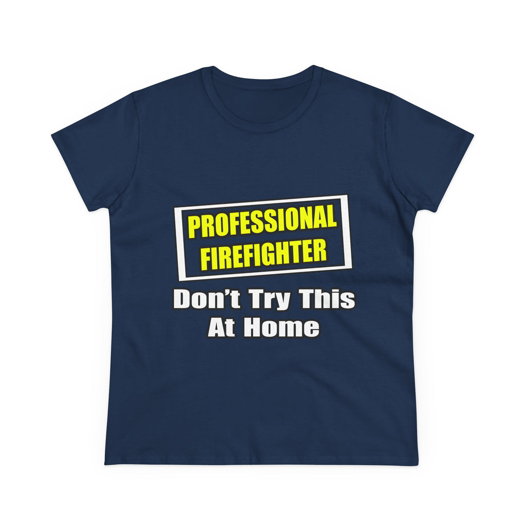 Professional Firefighter...Don't Try At Home - Women's Midweight Cotton Tee