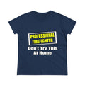 Professional Firefighter...Don't Try At Home - Women's Midweight Cotton Tee