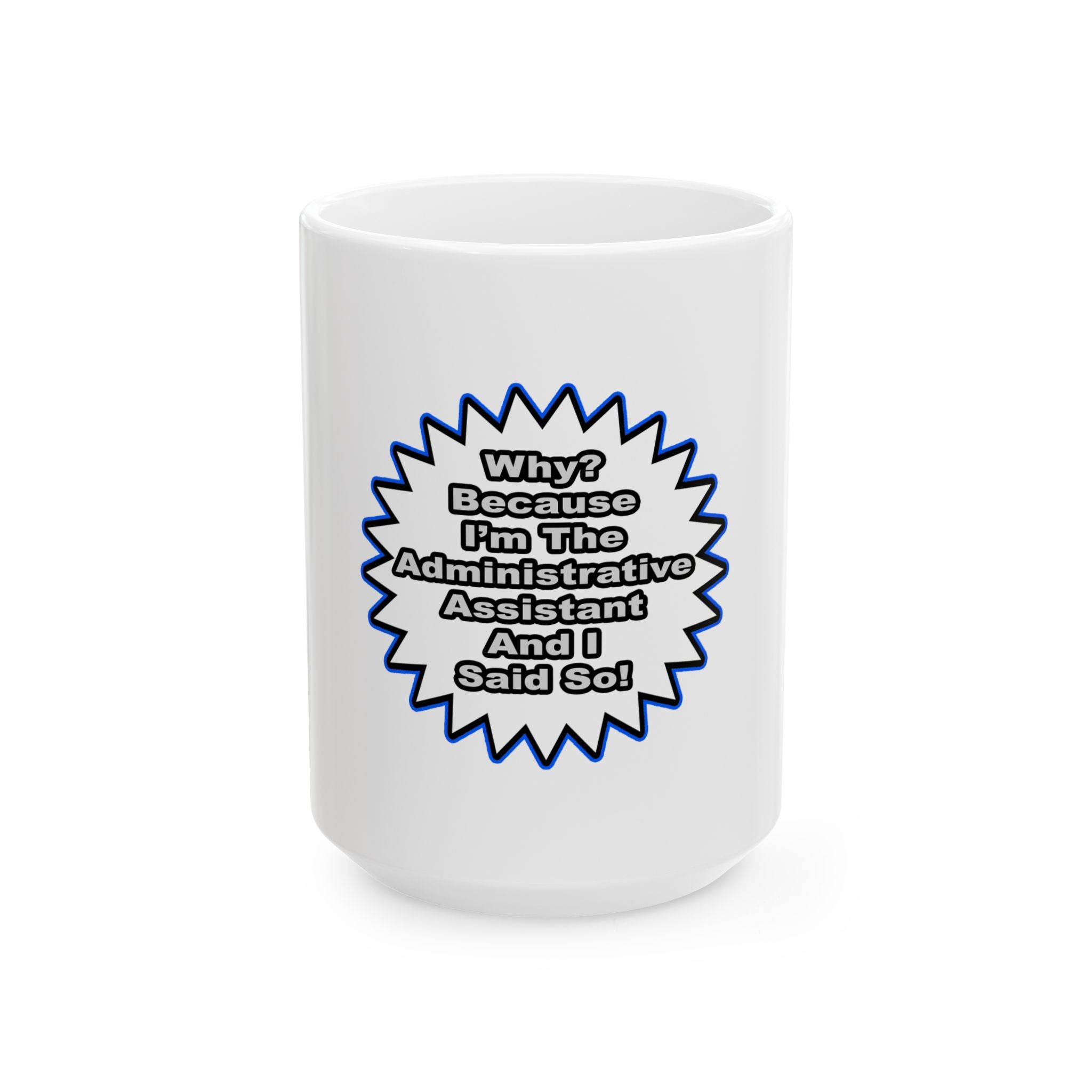 Administrative Assistant...Because I Said So - Ceramic Mug, (11oz, 15oz)