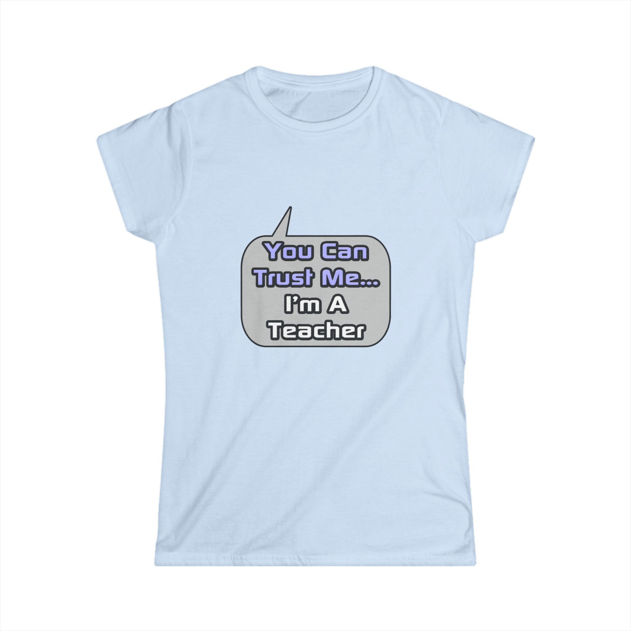 Trust Me .. I'm a Teacher - Women's Softstyle Tee
