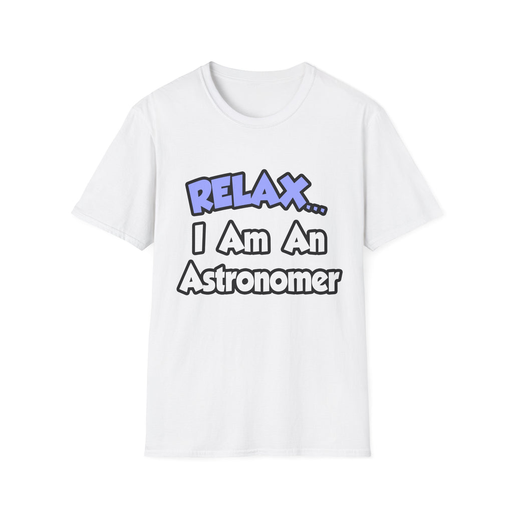 Relax...I'm An Astronomer - Unisex Softstyle T-Shirt