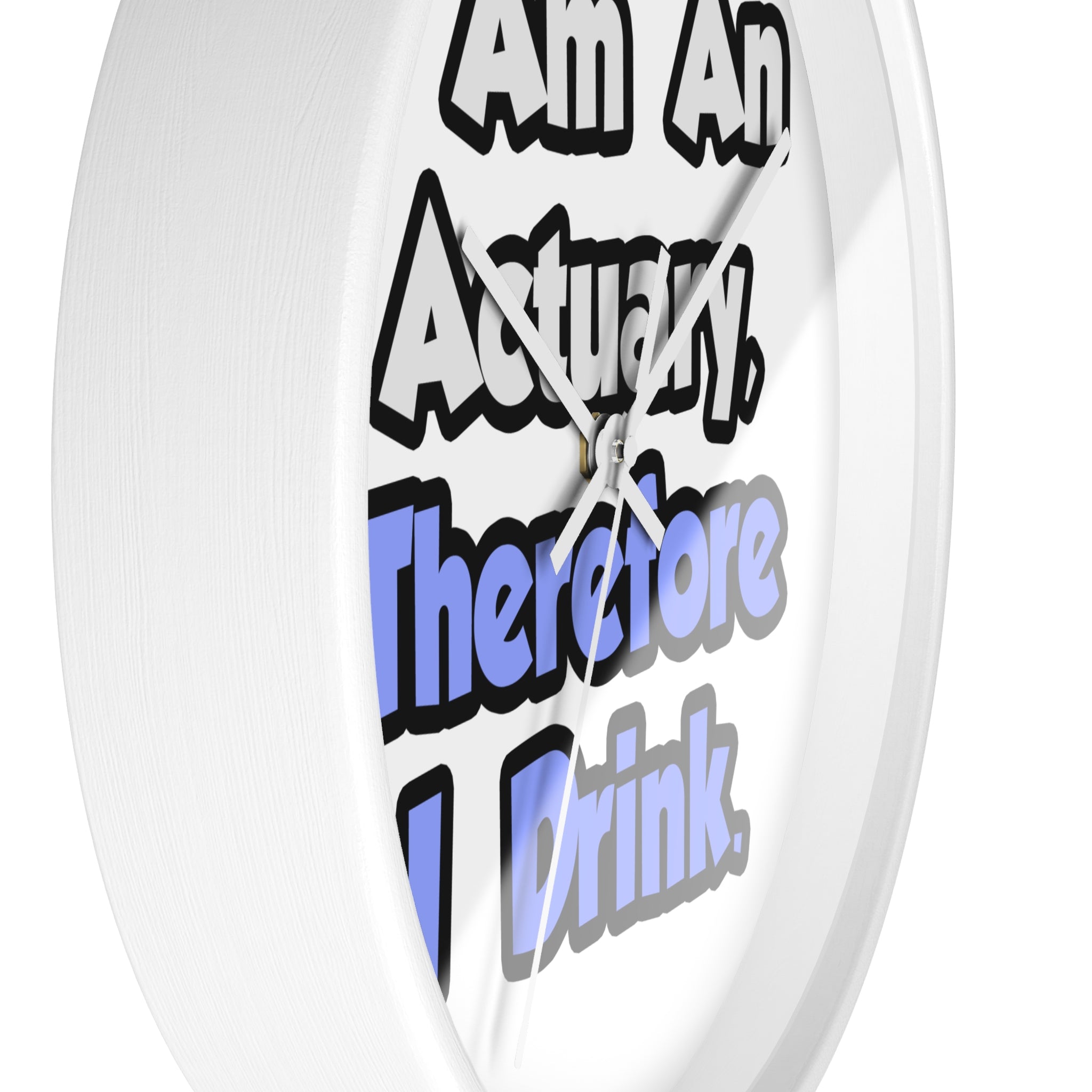 I Am An Actuary, Therefore I Drink - Wall Clock
