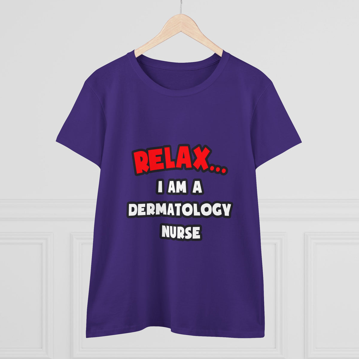 Relax ... I Am A Dermatology Nurse - Women's Midweight Cotton Tee
