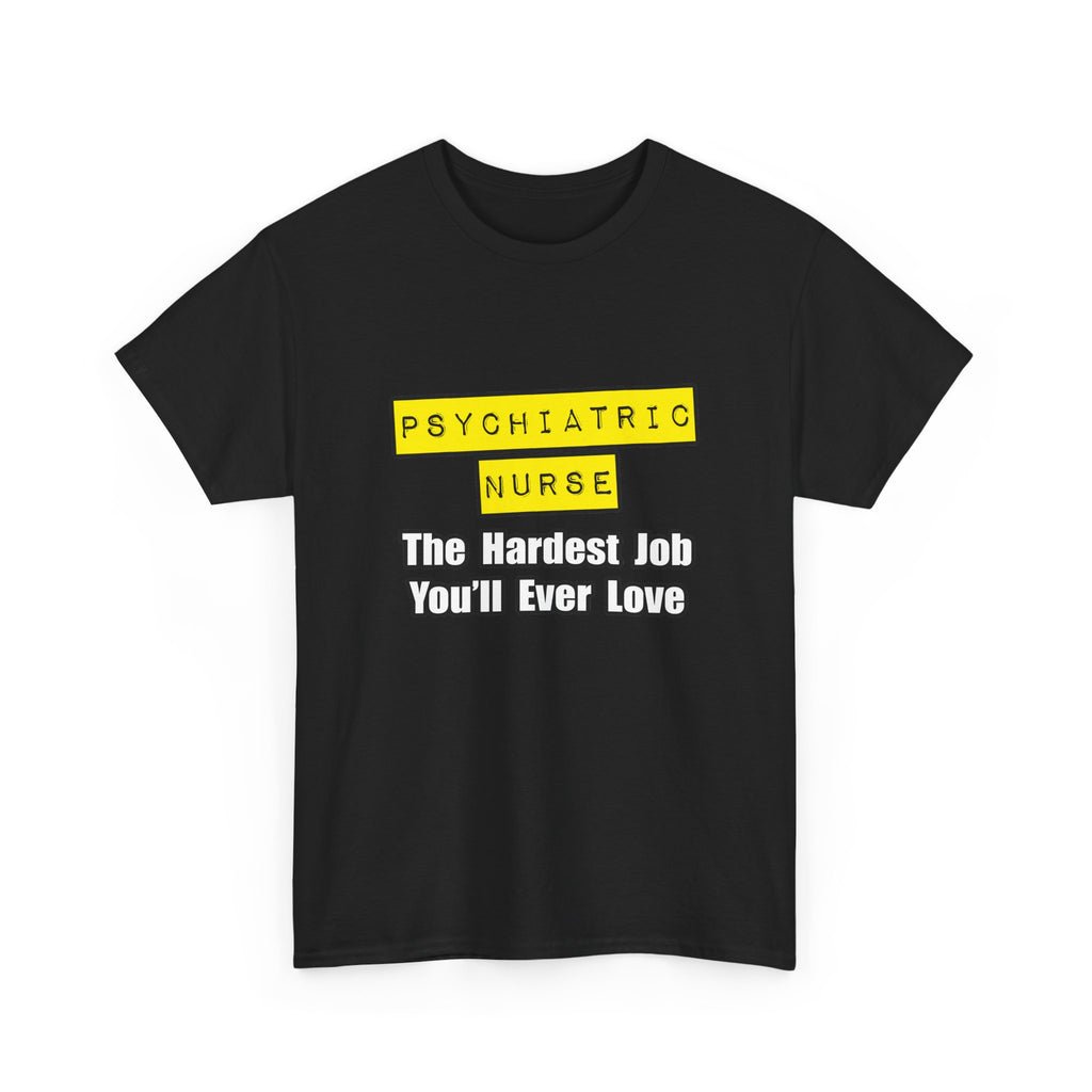 Psychiatric Nurse...Hardest Job You'll Ever Love - Unisex Heavy Cotton Tee