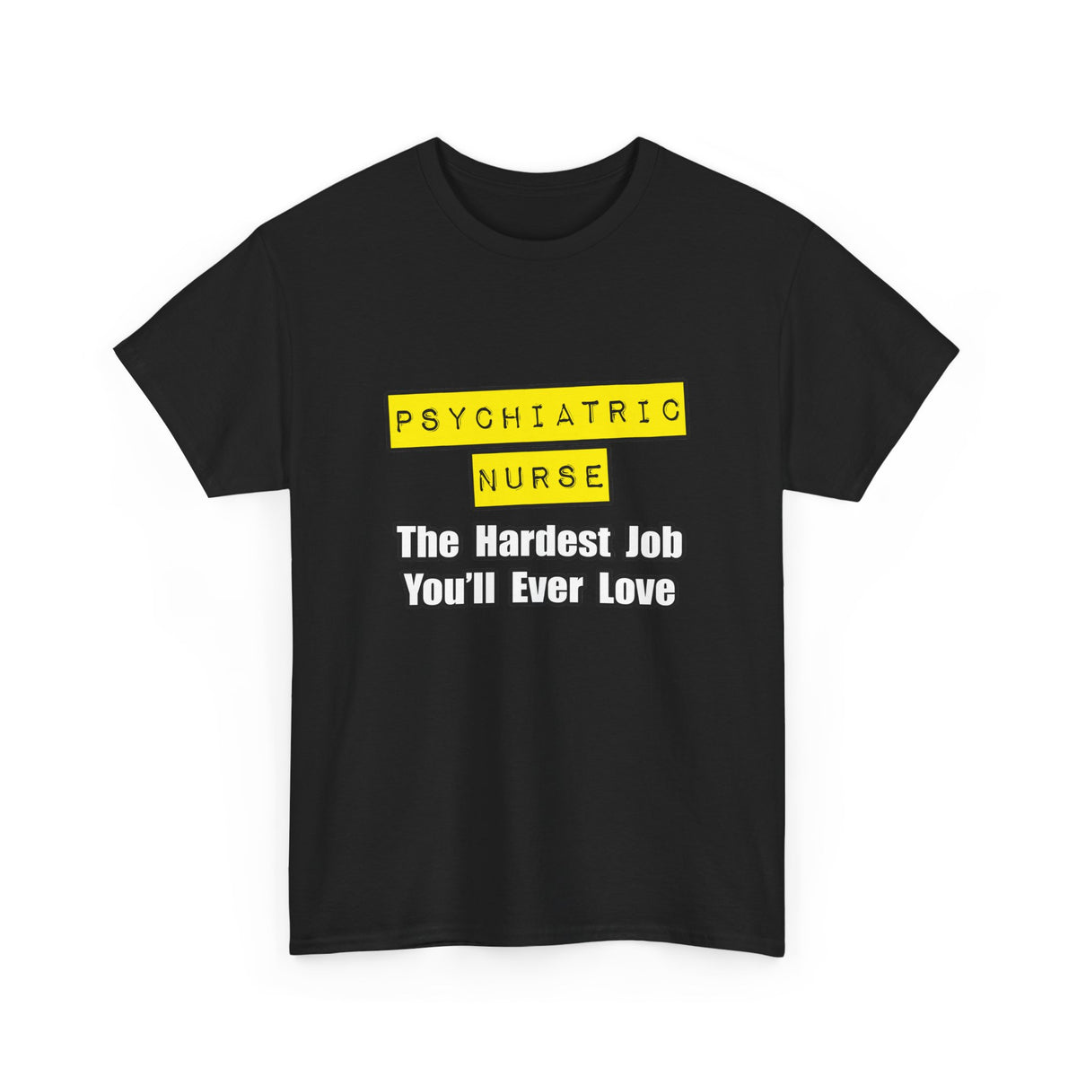 Psychiatric Nurse...Hardest Job You'll Ever Love - Unisex Heavy Cotton Tee