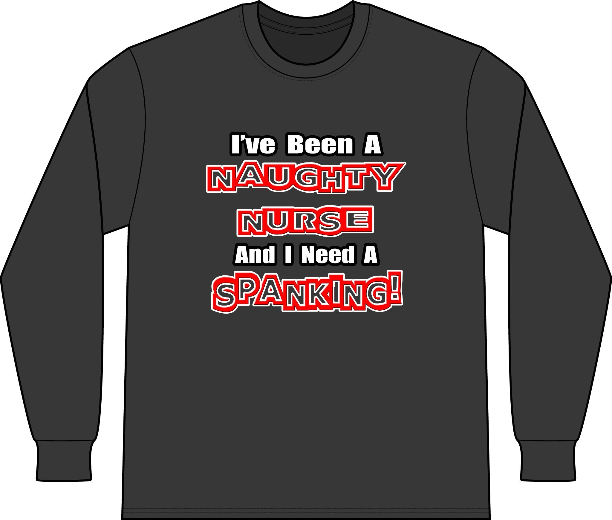Naughty Nurse...Need a Spanking - Unisex Long Sleeve T-Shirt