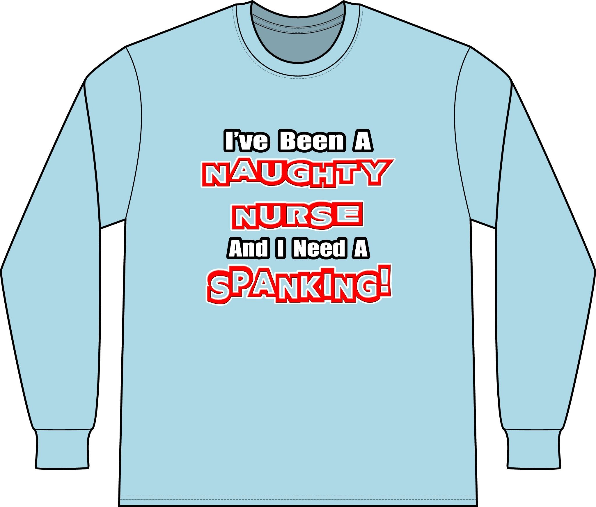 Naughty Nurse...Need a Spanking - Unisex Long Sleeve T-Shirt