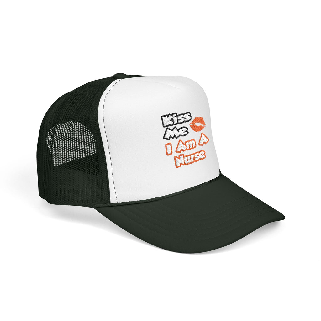 Kiss Me...I Am A Nurse - Foam Trucker Hat