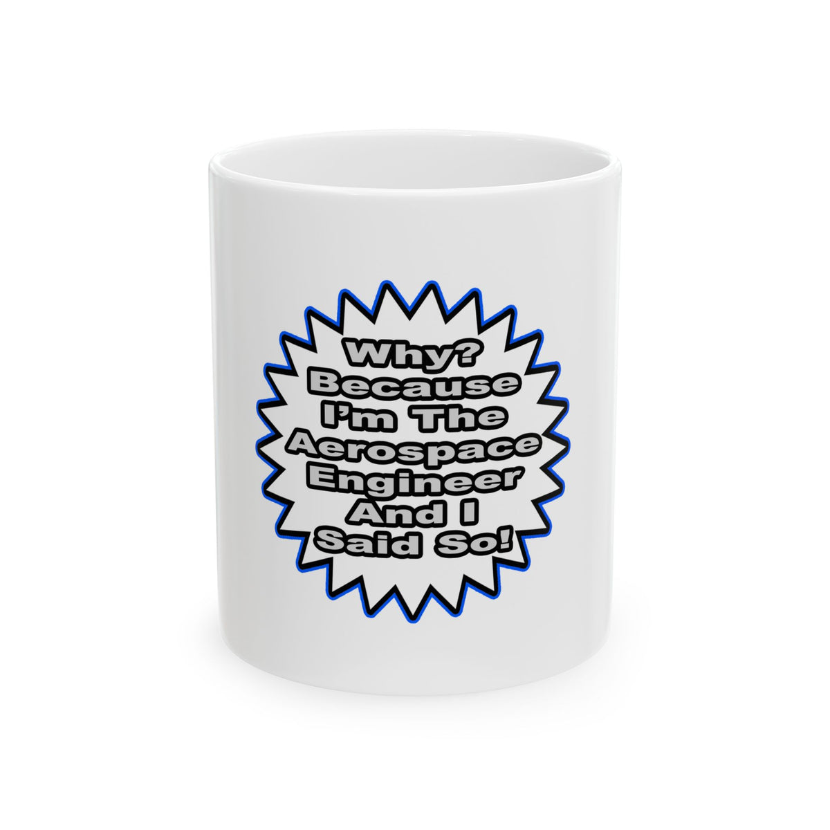 Aerospace Engineer...Because I Said So - Ceramic Mug, (11oz, 15oz)