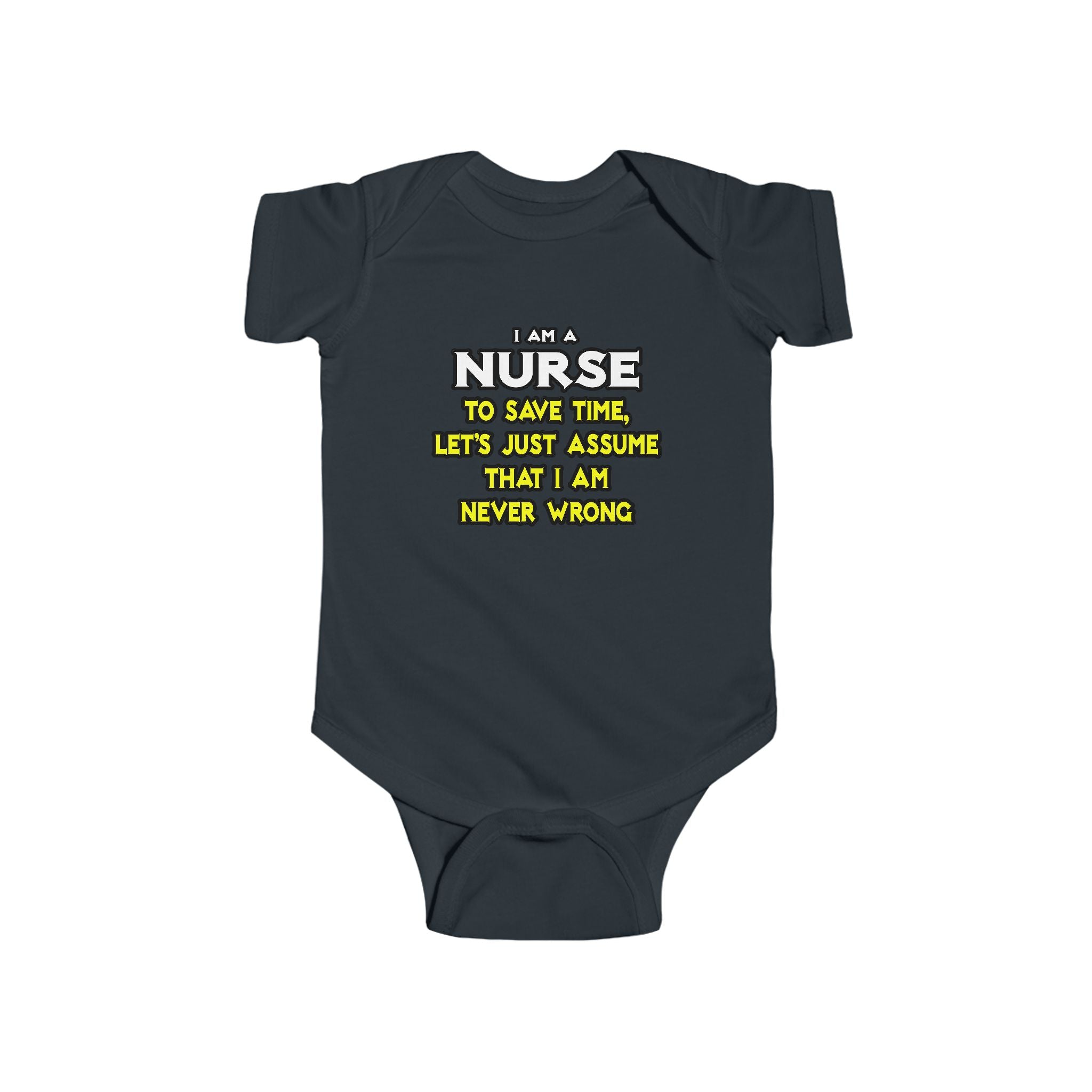 Nurse...Assume I Am Never Wrong - Infant Fine Jersey Bodysuit