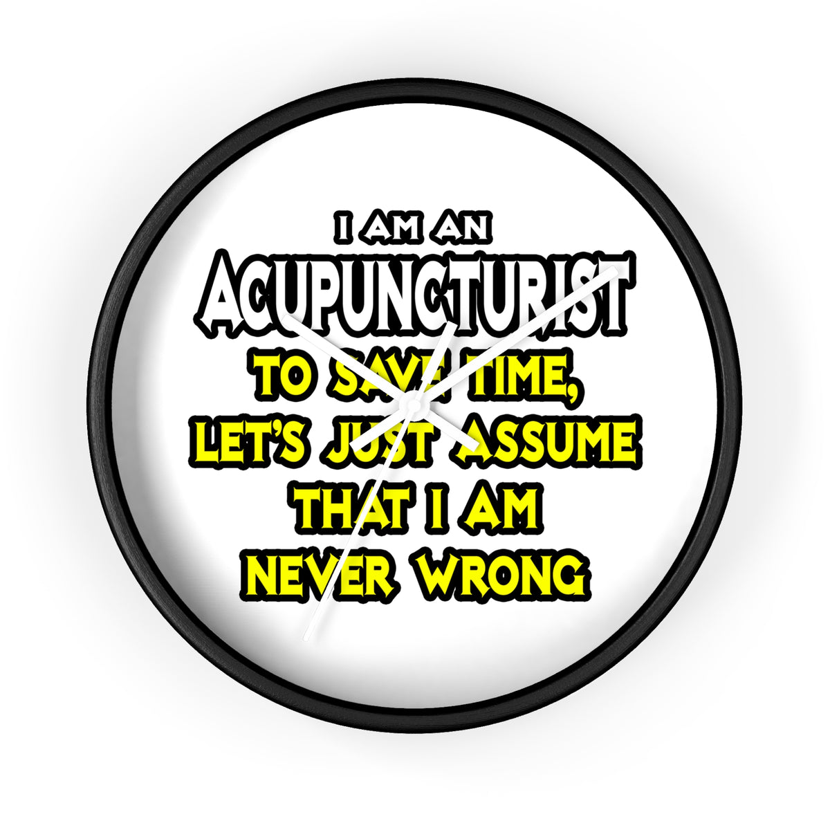 Acupuncturist .. Assume I Am Never Wrong - Wall Clock