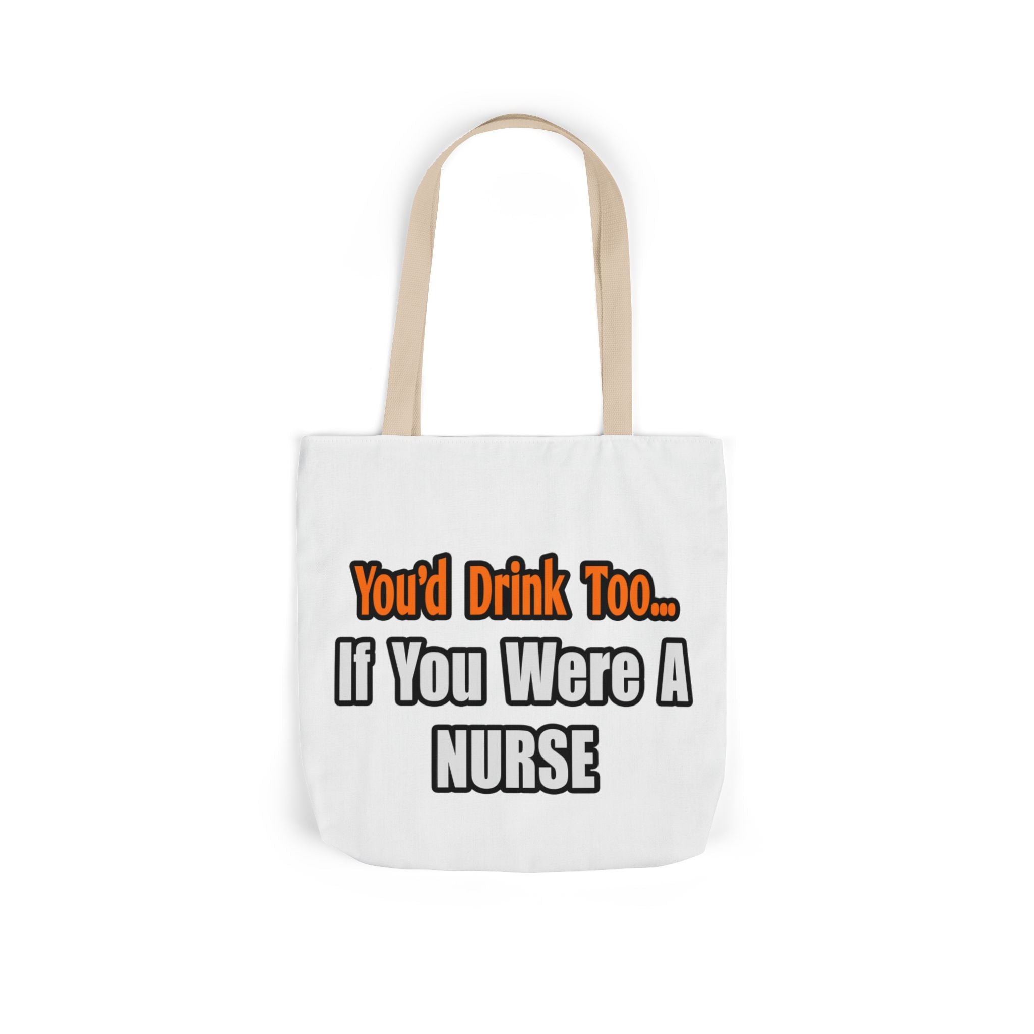 You'd Drink Too...Nurse - Canvas Tote Bag, 5-Color Straps