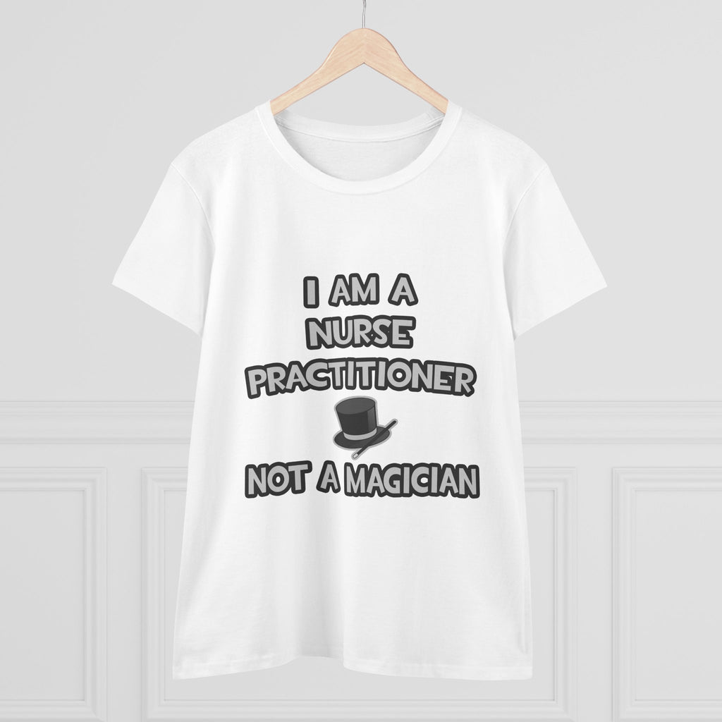 I Am A Nurse Practitioner ... Not A Magician - Women's Midweight Cotton Tee