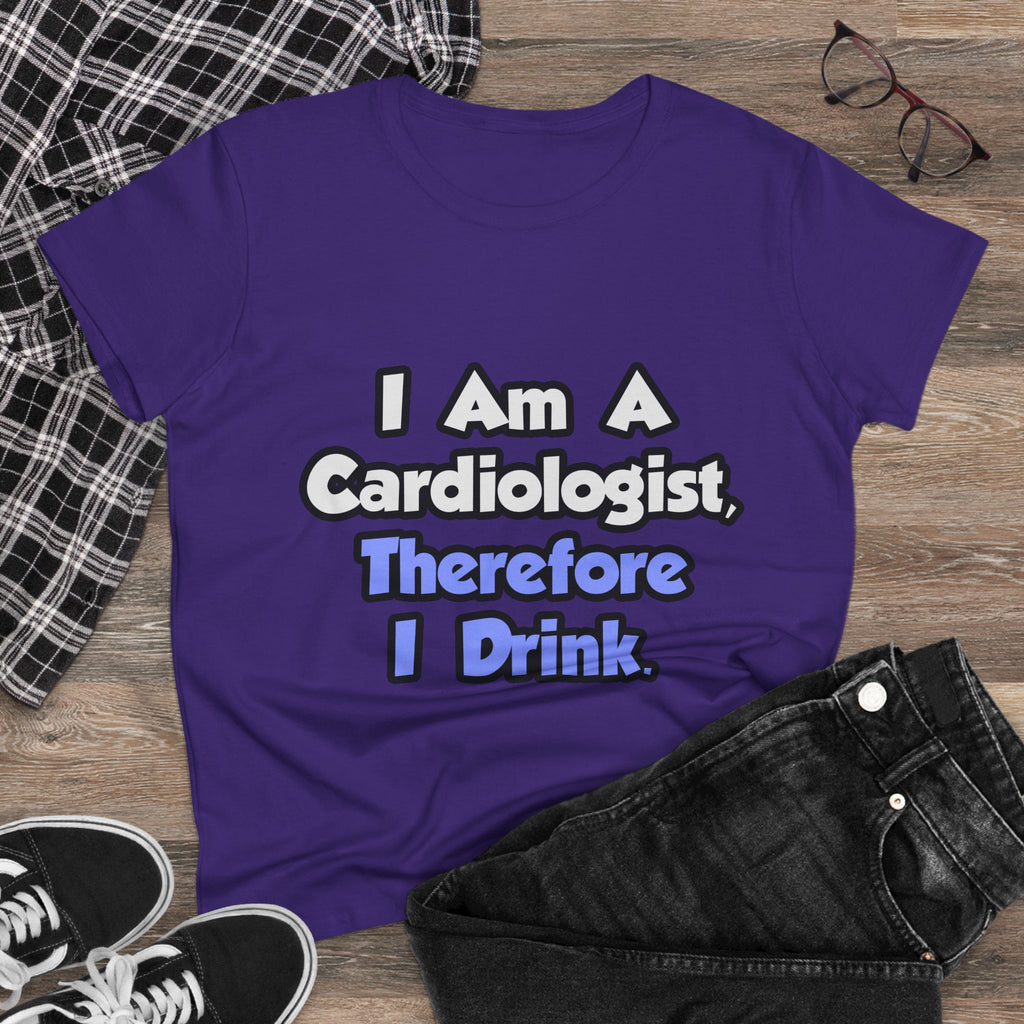 I Am A Cardiologist, Therefore I Drink - Women's Midweight Cotton Tee