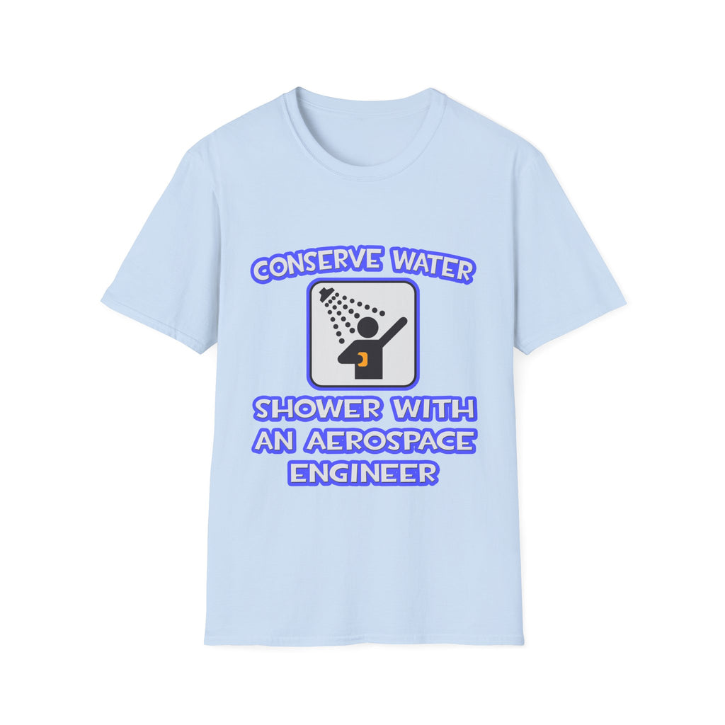 Conserve Water .. Shower With Aerospace Engineer - Unisex Softstyle T-Shirt