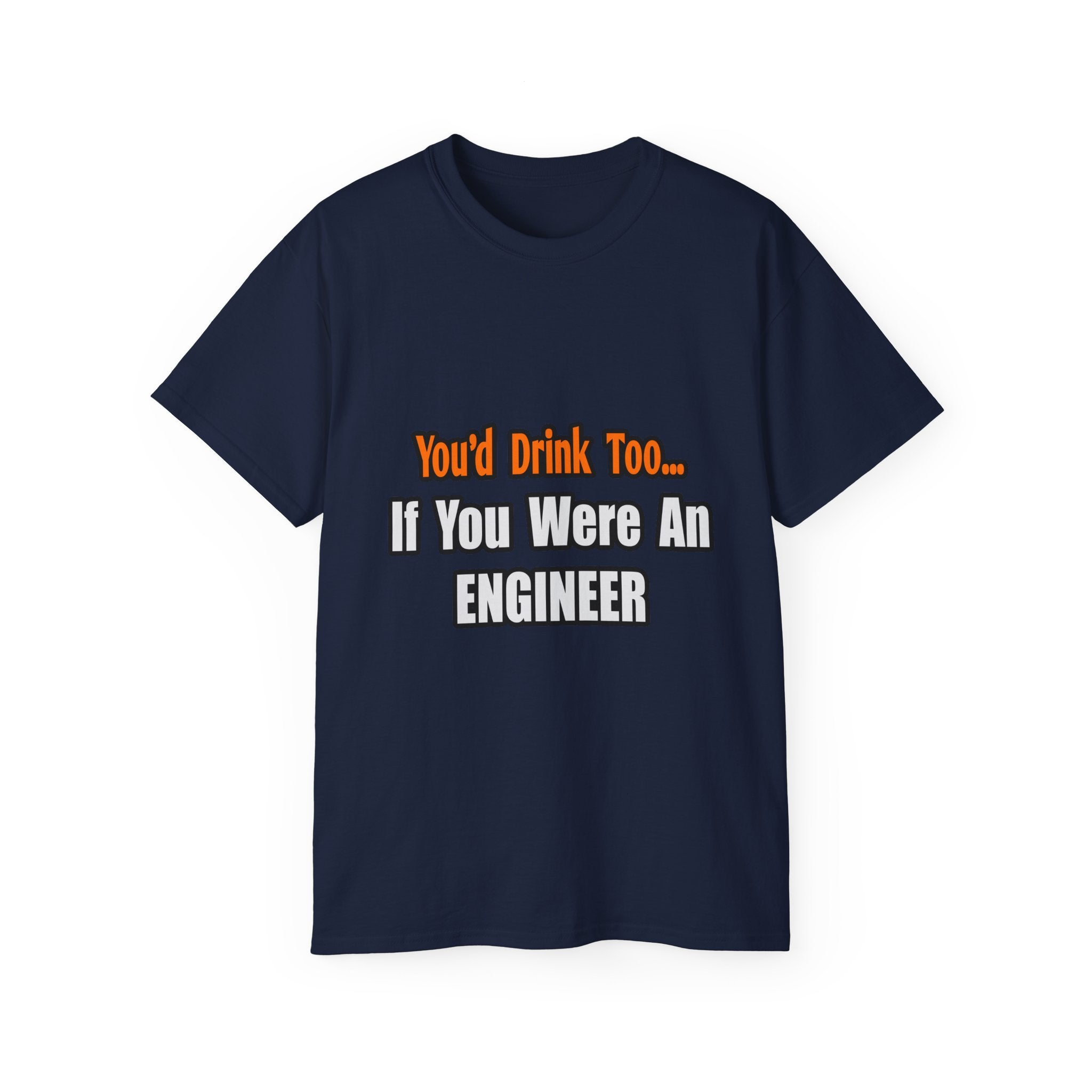 You'd Drink Too...Engineer - Unisex Ultra Cotton Tee