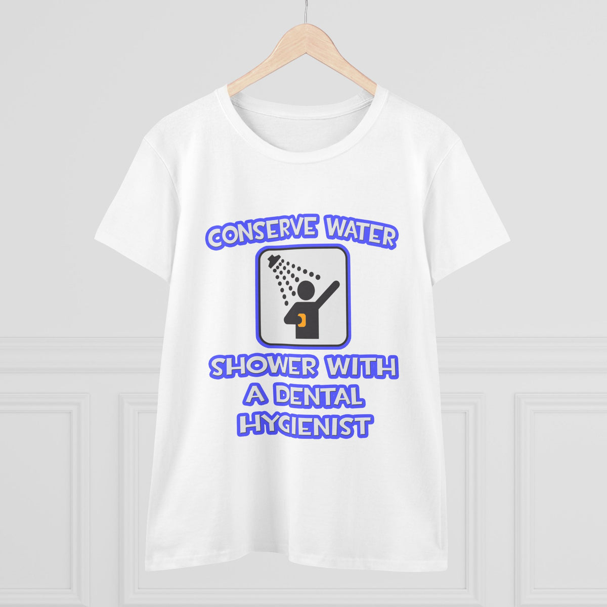 Conserve Water .. Shower With Dental Hygienist - Women's Midweight Cotton Tee
