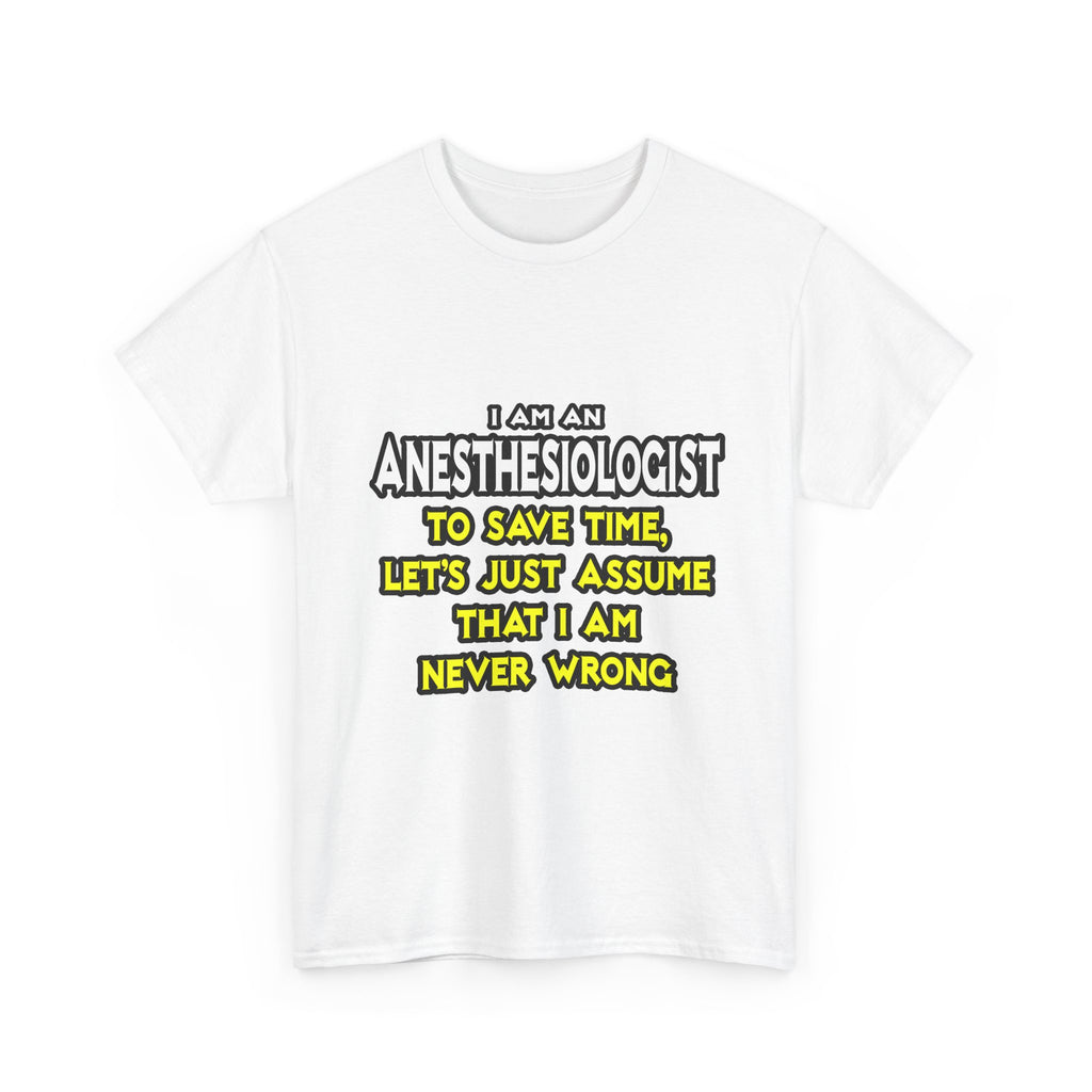 Anesthesiologist...Assume I Am Never Wrong - Unisex Heavy Cotton Tee