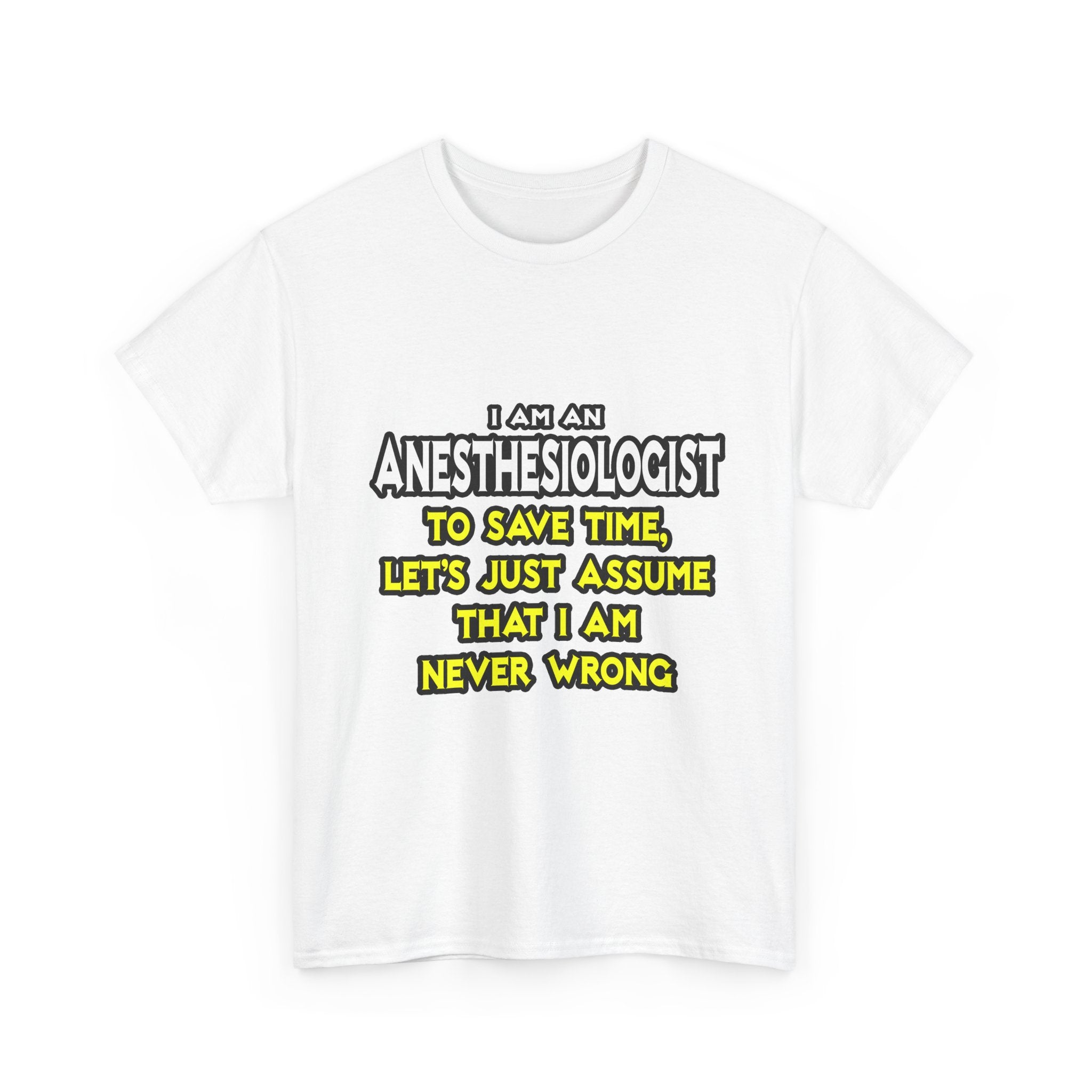 Anesthesiologist...Assume I Am Never Wrong - Unisex Heavy Cotton Tee