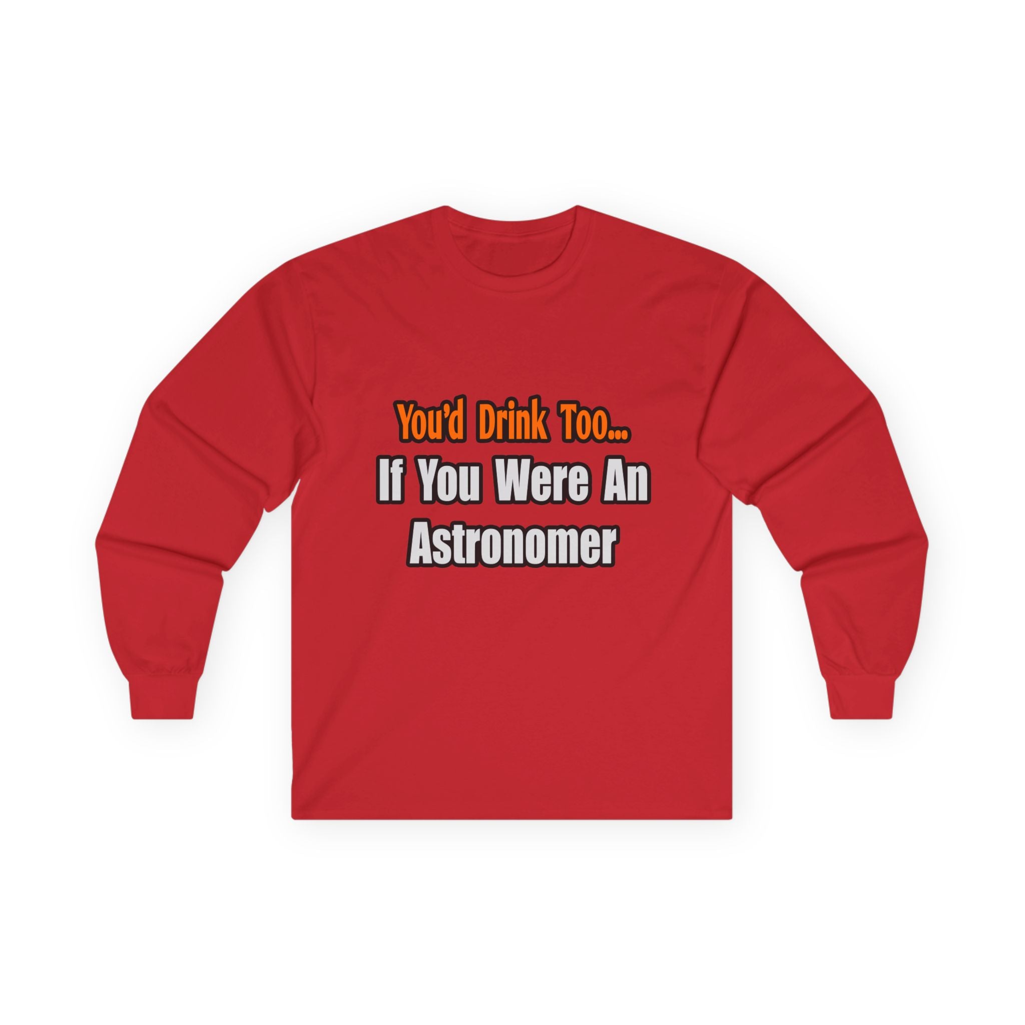 You'd Drink Too...Astronomer - Unisex Ultra Cotton Long Sleeve Tee