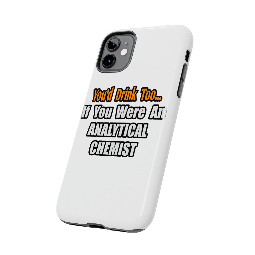 You'd Drink Too...Analytical Chemist - Tough Phone Cases