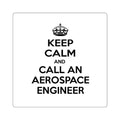 Keep Calm and Call an Aerospace Engineer - Square Stickers