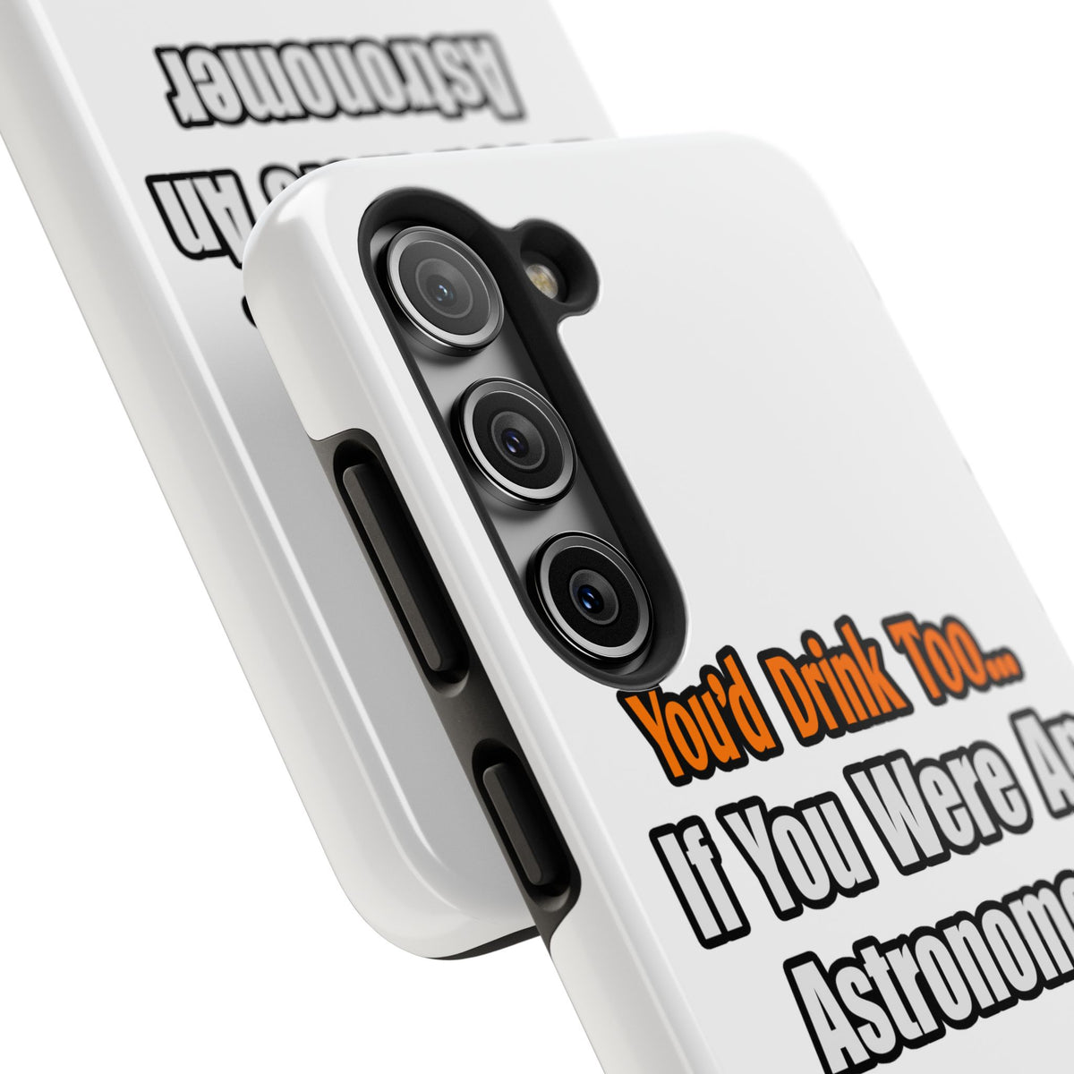 You'd Drink Too...Astronomer - Tough Phone Cases