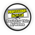 Professional Engineer...Don't Try This At Home - Wall Clock