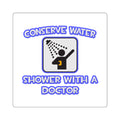 Conserve Water .. Shower With a Doctor - Square Stickers
