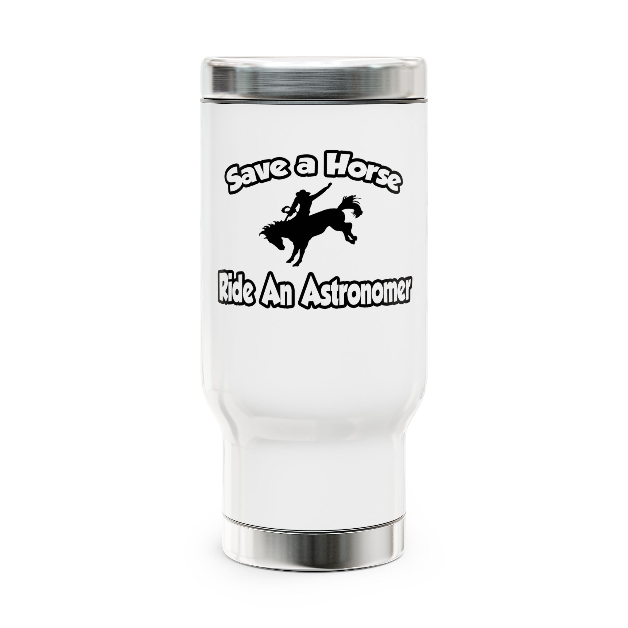 Save a Horse, Ride an Astronomer - Stainless Steel Travel Mug with Handle, 14oz
