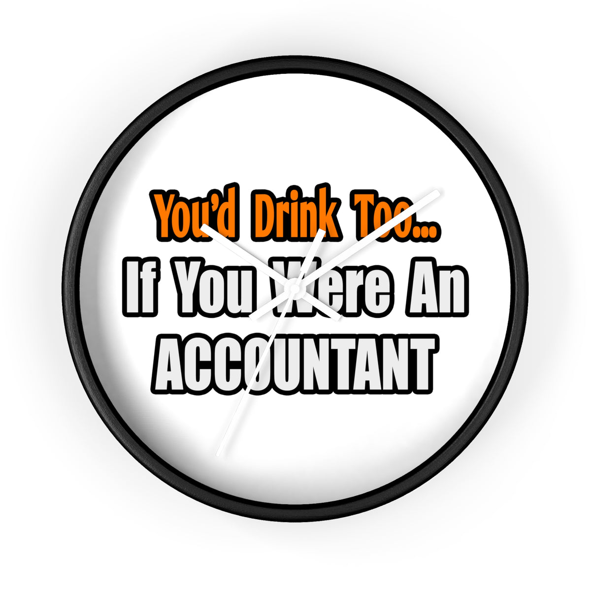 You'd Drink Too...Accountant - Wall Clock