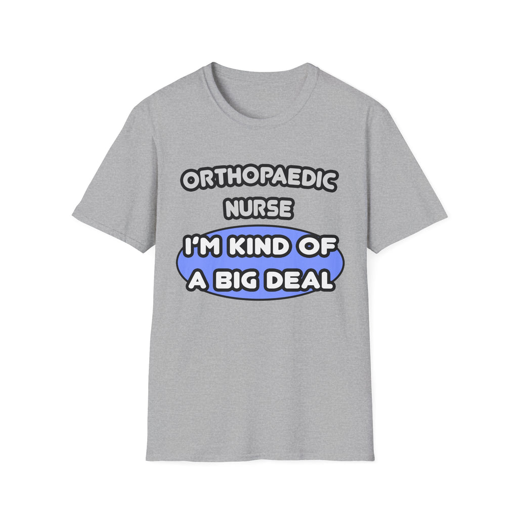 Orthopaedic Nurse ... I'm Kind of a Big Deal - Unisex Softstyle T-Shirt