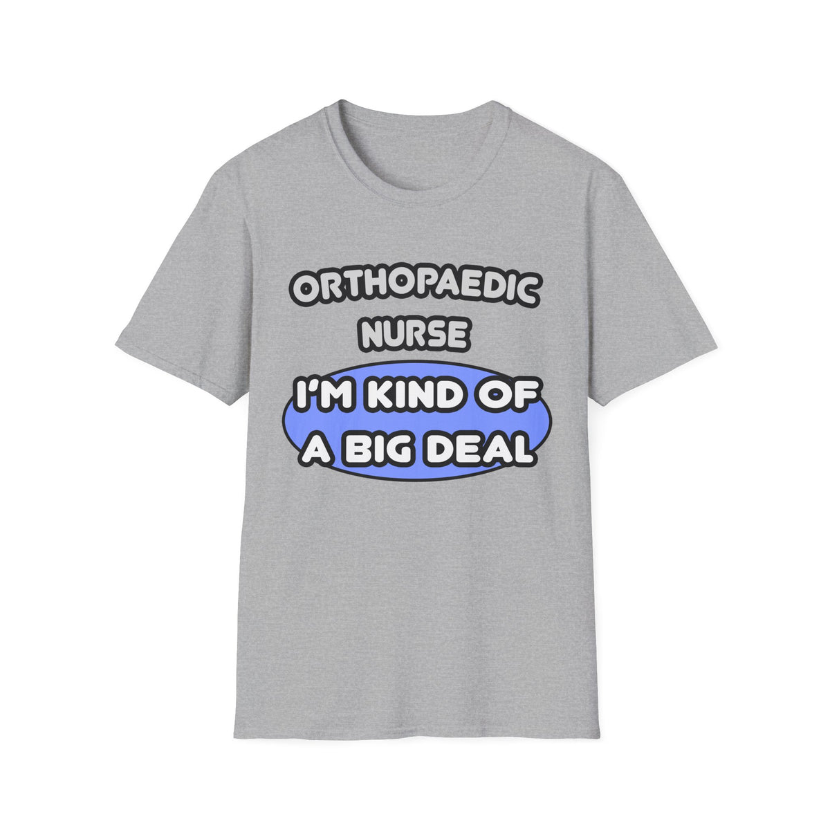 Orthopaedic Nurse ... I'm Kind of a Big Deal - Unisex Softstyle T-Shirt