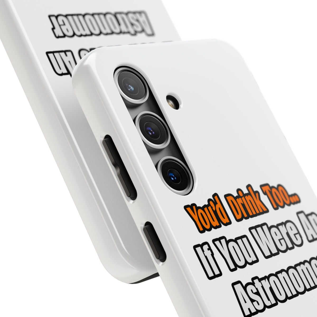 You'd Drink Too...Astronomer - Tough Phone Cases