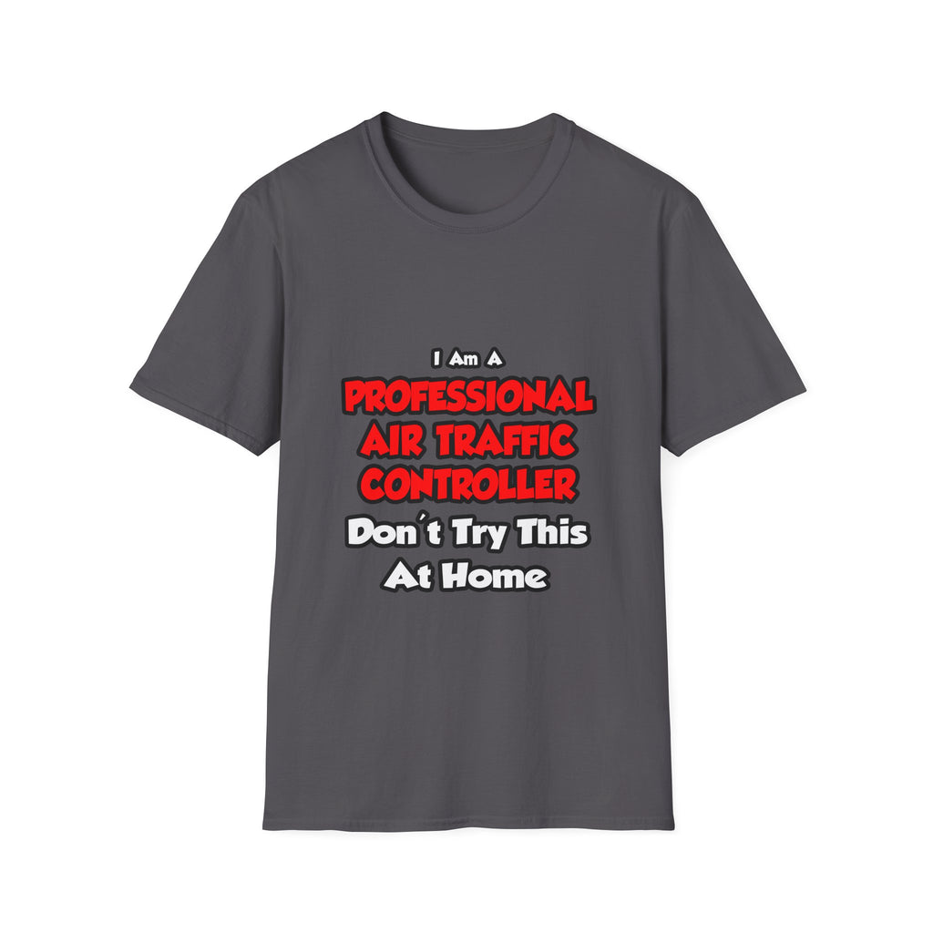 Professional Air Traffic Controller ... Don't Try - Unisex Softstyle T-Shirt