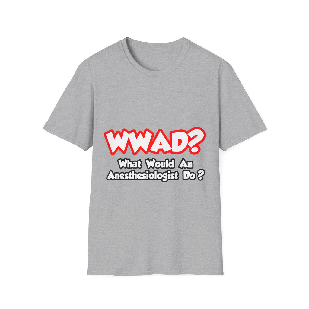 WWAD...What Would an Anesthesiologist Do - Unisex Softstyle T-Shirt