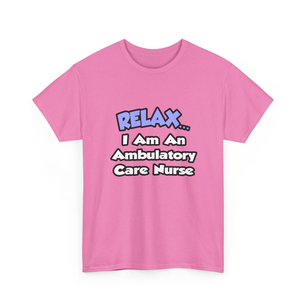 Relax...I Am An Ambulatory Care Nurse - Unisex Heavy Cotton Tee