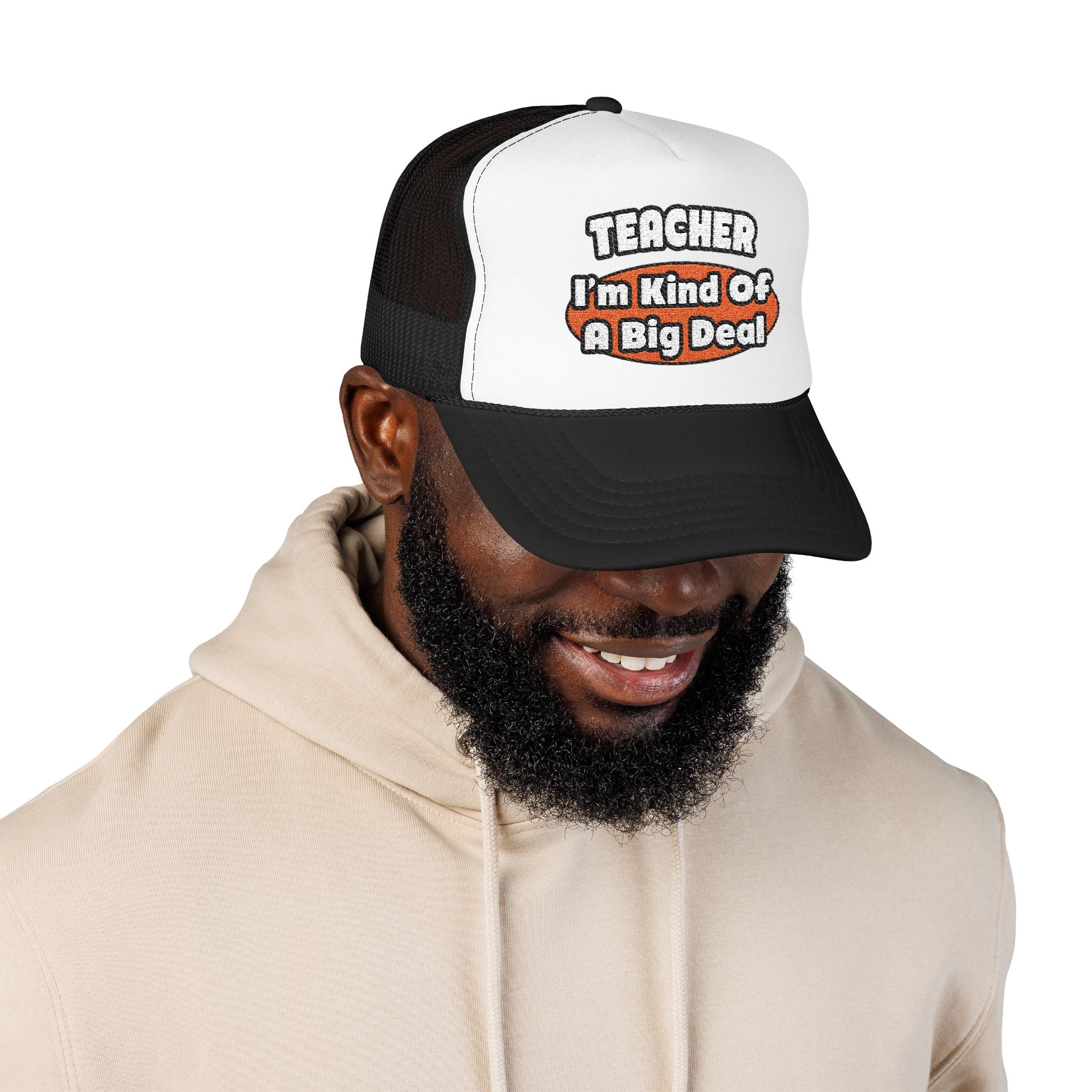 Teacher...Big Deal - Foam Trucker Hat