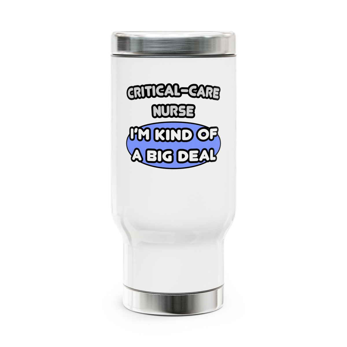 Critical Care Nurse .. Kind of a Big Deal - Stainless Steel Travel Mug with Handle, 14oz