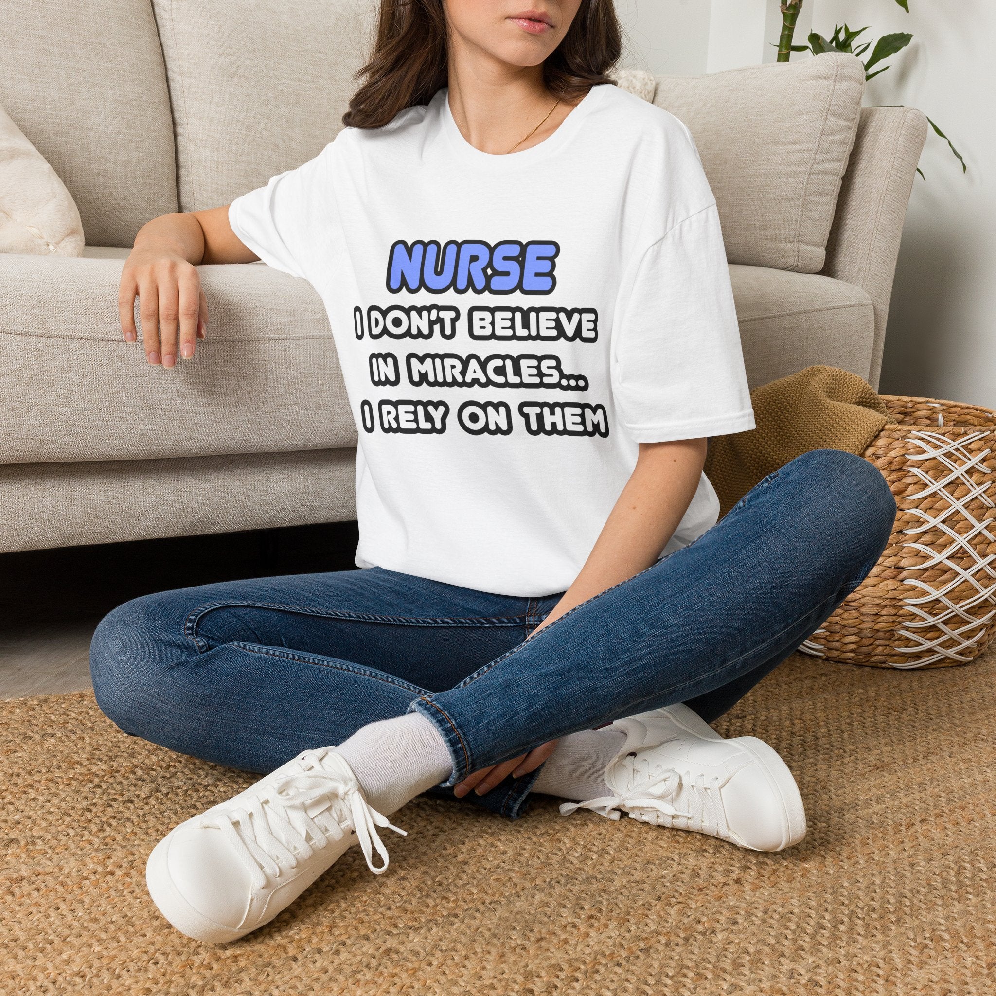 Nurse...I Don’t Believe in Miracles...I Rely On Them T-Shirt