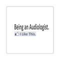 Being an Audiologist...I Like This - Square Stickers