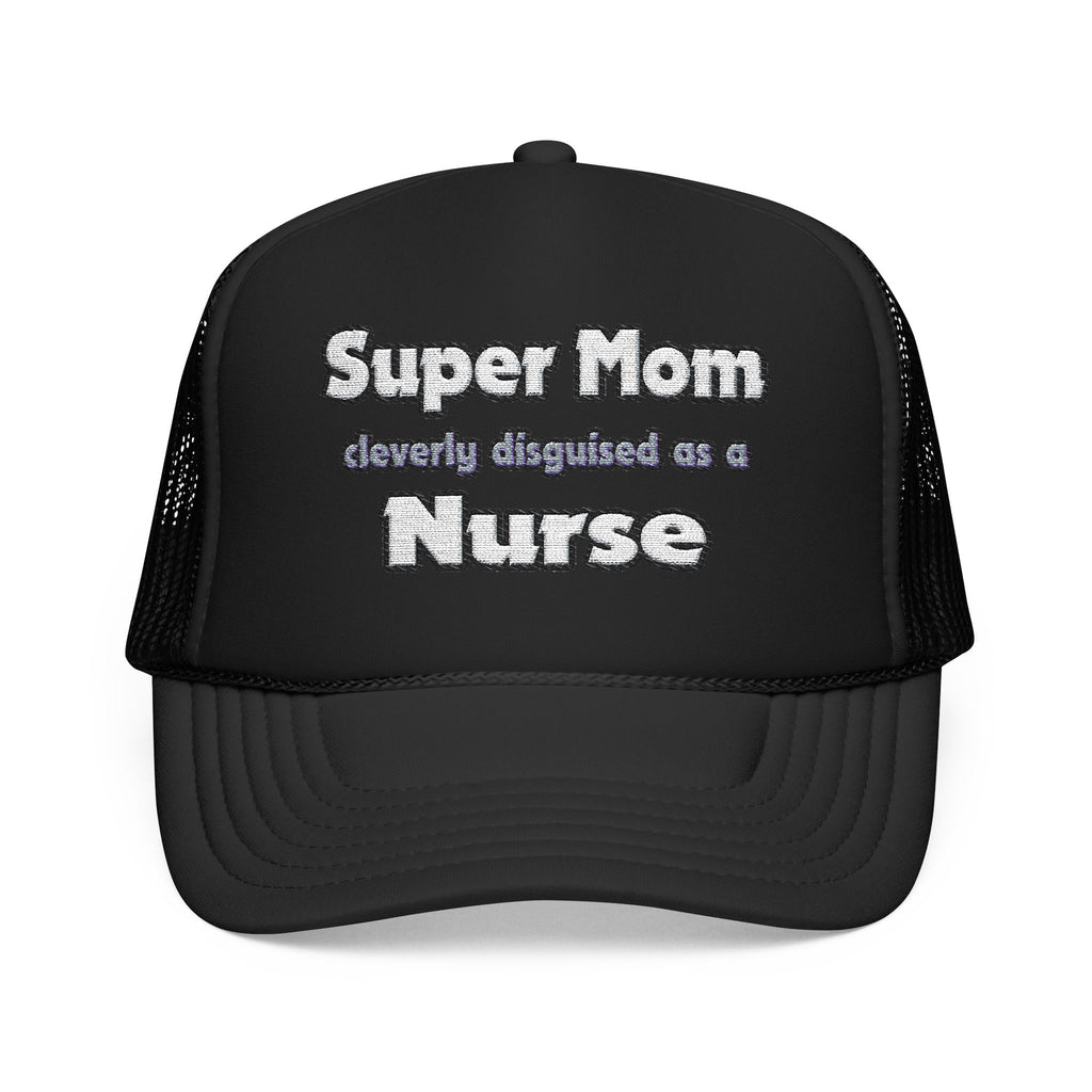 Super Mom ... Nurse - Foam Trucker Hat