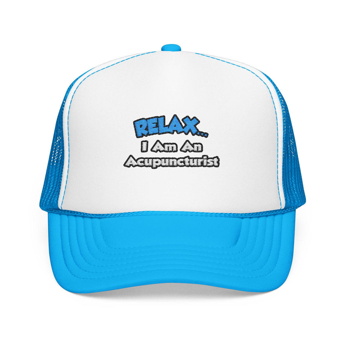 Relax .. I am an Acupuncturist - Foam Trucker Hat