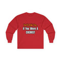 You'd Drink Too...Chemist - Unisex Ultra Cotton Long Sleeve Tee