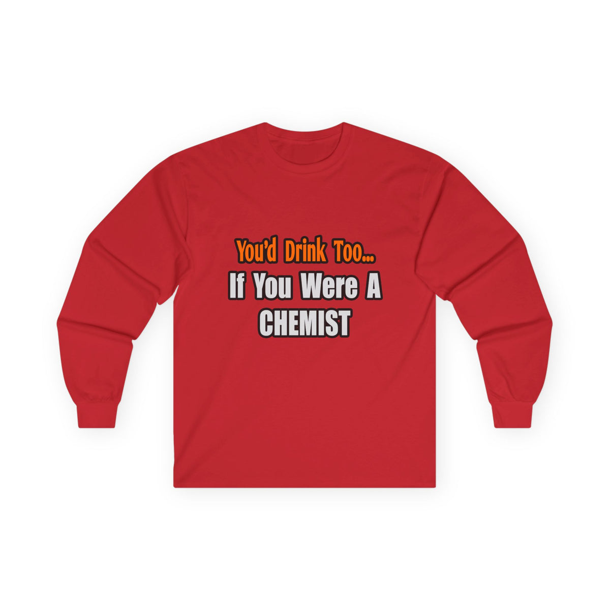 You'd Drink Too...Chemist - Unisex Ultra Cotton Long Sleeve Tee