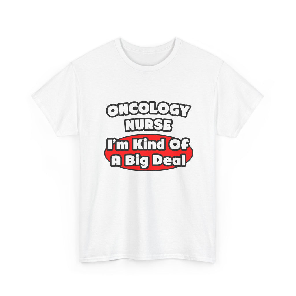 Oncology Nurse...Big Deal - Unisex Heavy Cotton Tee