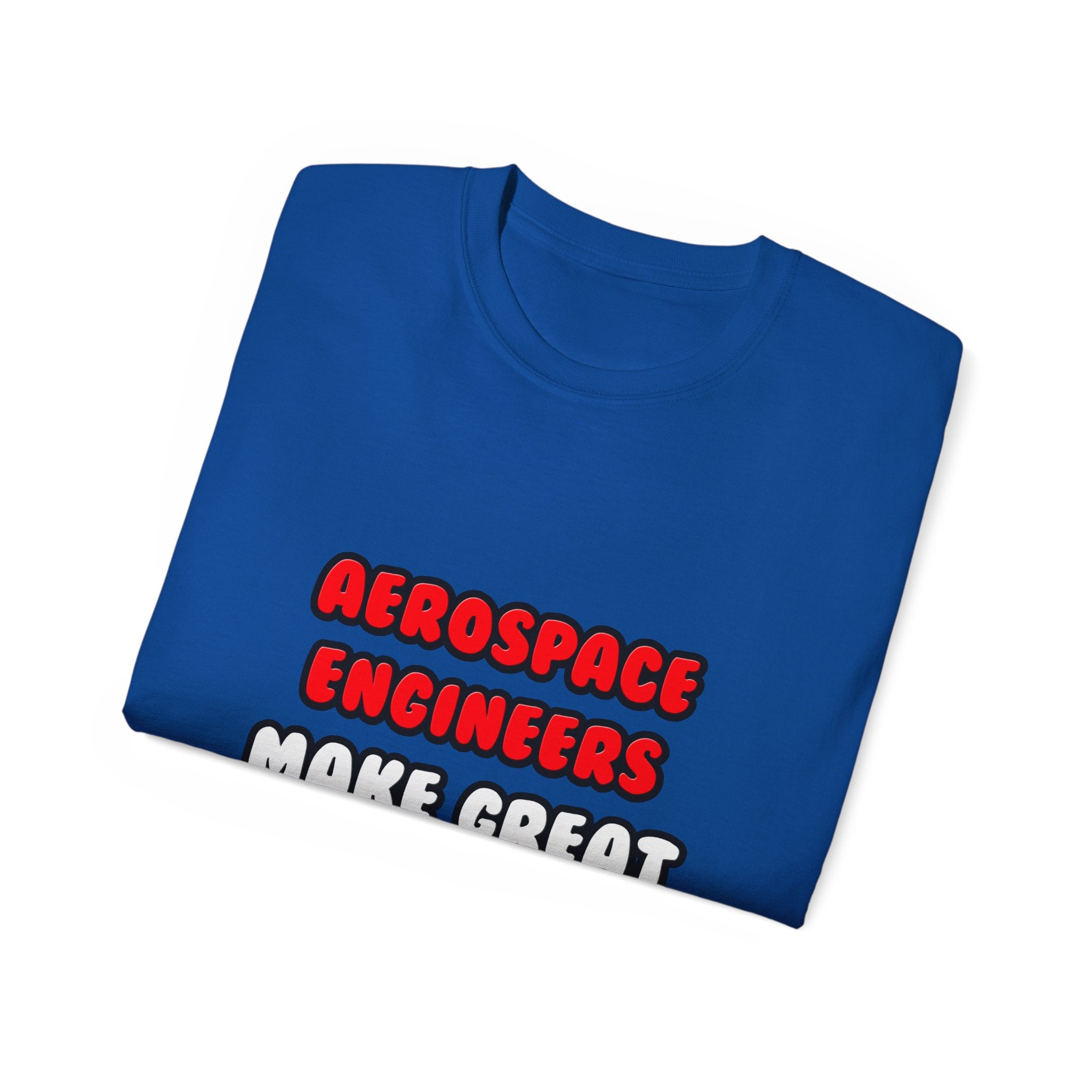 Aerospace Engineers Make Great Lovers - Unisex Ultra Cotton Tee