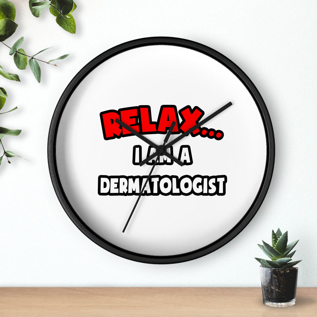 Relax ... I Am A Dermatologist - Wall Clock