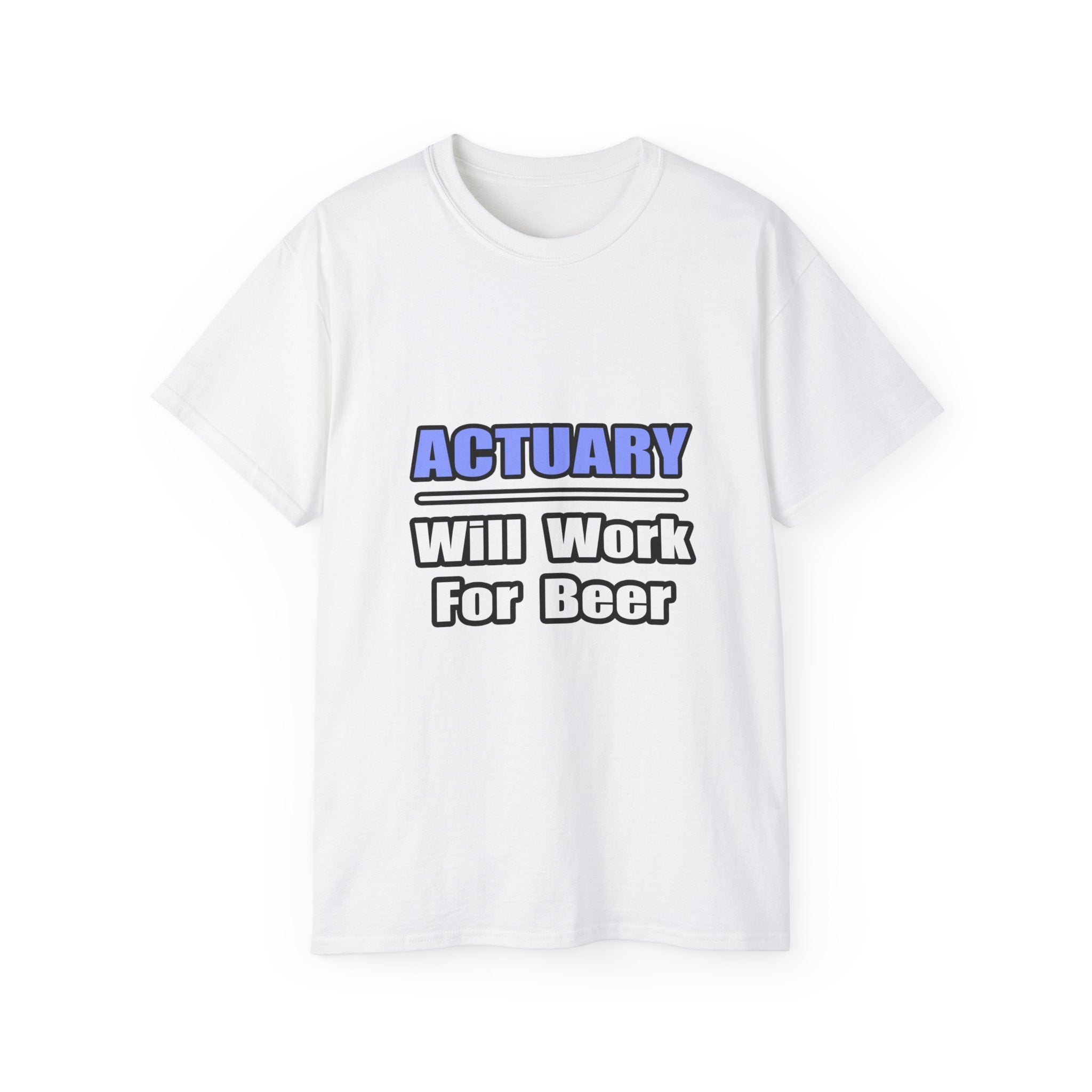 Actuary...Will Work For Beer - Unisex Ultra Cotton Tee