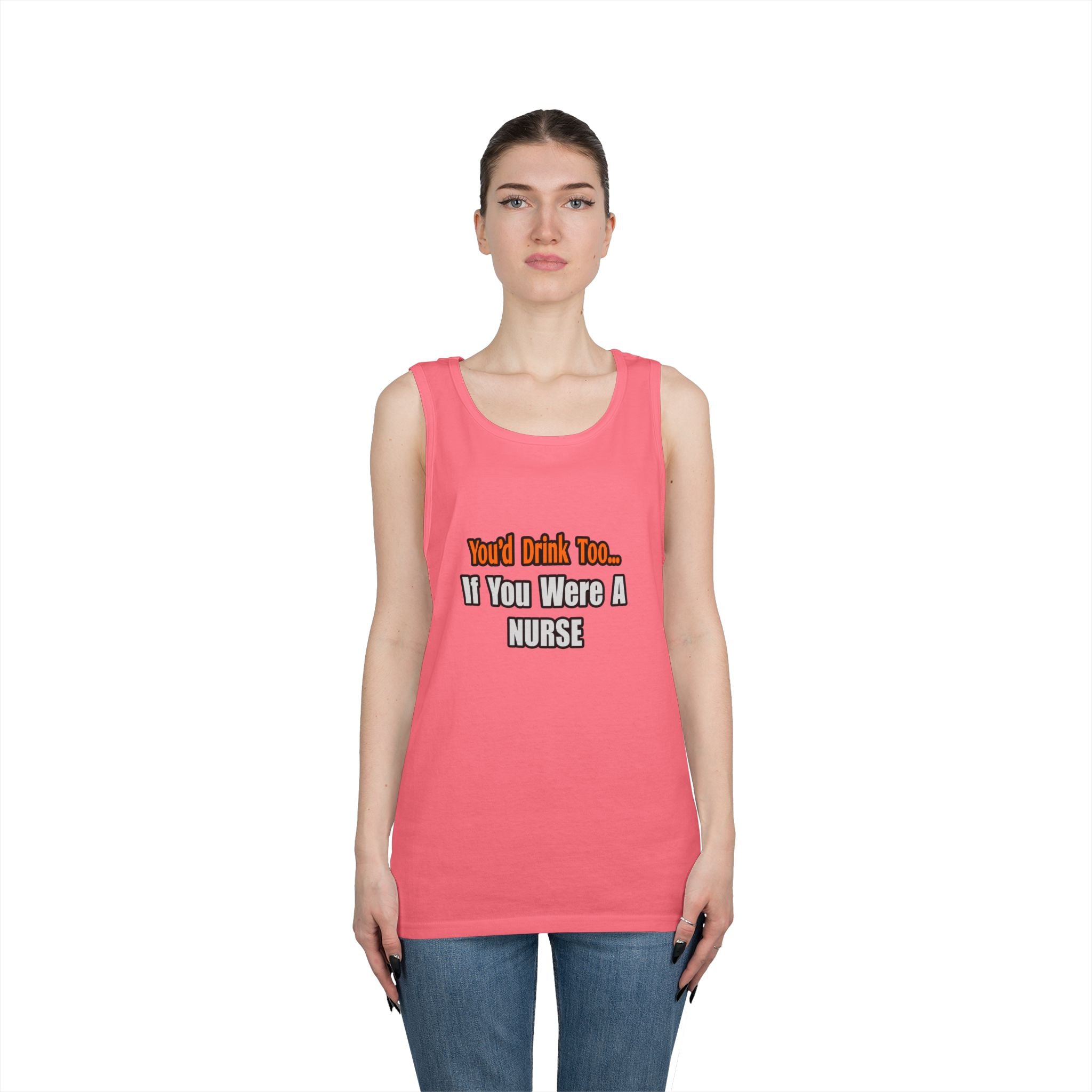 You'd Drink Too...Nurse - Unisex Heavy Cotton Tank Top